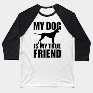 My Dog Is My True Friend Baseball T-Shirt